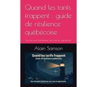 Quand les tarifs frappent : guide de résilience québécoise: Des clés pour transformer une crise en opportunité