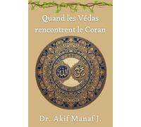 Quand les Védas rencontrent le Coran: Un voyage vers l'unité spirituelle, un pont de lumière entre deux sagesses millénaires: la tradition védique et l’Islam