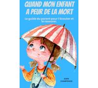 Quand mon enfant a peur de la mort : Le guide du parent pour l'écouter et le rassurer