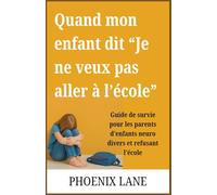 Quand mon enfant dit “Je ne veux pas aller à l’école”: Guide de survie pour les parents d'enfants neuro divers et refusant l'école