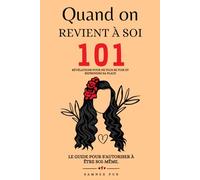 Quand on revient à soi :101 révélations pour ne plus se fuir et reprendre sa place: Le guide pour s'autoriser à être soi-même.