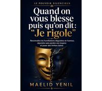 Quand on vous blesse puis qu’on dit : Je rigole: Reconnaître les humiliations déguisées en humour, répondre sans perdre vos moyens et poser des limites claires (Le Pouvoir Silencieux)