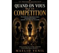 Quand on vous met en compétition: Reconnaître les comparaisons toxiques, sortir du jeu de rivalité et reprendre votre valeur sans vous justifier (Le Pouvoir Silencieux)