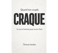 Quand ton couple craque: Ce qu'un homme peut encore faire