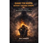 Quand Ton Mental Devient Ton Pire Ennemi: La mécanique invisible qui te sabote de l'intérieur