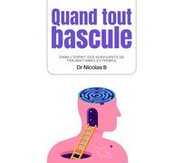 Quand tout bascule: Dans l’esprit des survivants de traumatismes extrêmes.