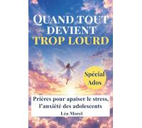 Quand tout devient trop lourd: Prières pour apaiser le stress, l’anxiété et la pression scolaire des adolescents