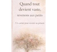 Quand tout devient vaste, revenons aux petits: Un carnet pour revenir au présent
