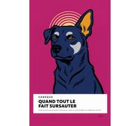 Quand Tout Le Fait Sursauter: Le plan jour après jour pour apaiser un chien peureux, anxieux ou réactif, par paliers, sans médicament et sans choc. (CANEQUA)