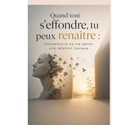 Quand tout s’effondre, tu peux renaître : reconstruire ta vie après une relation toxique: Des leçons pour guérir des blessures invisibles, retrouver ... que tu n’aurais jamais dû cesser d’être