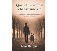 QUAND UN ANIMAL CHANGE UNE VIE: Ce q'un chien m'a appris sur l'amour, la loyauté et qui je suis.
