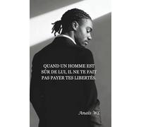 Quand un homme est sûr de lui, il ne te fait pas payer tes libertés.