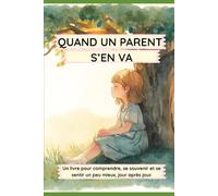 QUAND UN PARENT S'EN VA: Un livre pour comprendre, se souvenir et se sentir un peu mieux, jour après jour.