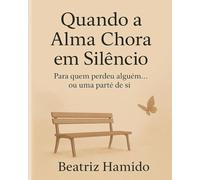 Quando a Alma Chora em Silêncio: Para quem perdeu alguém... ou uma parte de si (Caminhos de Cura e Renascimento)