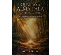 Quando a Alma Fala Antes da Mente: Reflexões para Quem Sente Antes de Compreender