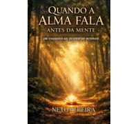 Quando a Alma Fala Antes da Mente: Uma Jornada de Autoconhecimento, Consciência e Transformação Interior