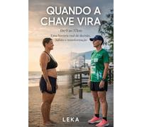 Quando a Chave Vira: Do 0 ao 37km : Uma história real de decisão, hábito e transformação.