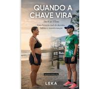 Quando a Chave Vira: Do 0 ao 37km : Uma história real de decisão, hábito e transformação.