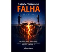 Quando a Comunicação Falha, Tudo Desaba: Como alinhar pessoas, evitar conflitos e melhorar resultados na vida e no trabalho com apoio da IA e da Gestão 5.0