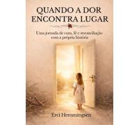 Quando a Dor Encontra Lugar: Uma jornada de cura, fé e reconciliação com a própria história