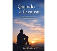 Quando a fé cansa: 21 devocionais para quem está desanimado espiritualmente