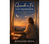 Quando a Fé Não Responde: Uma história sobre continuar orando quando o céu parece silencioso