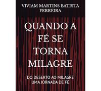QUANDO A FÉ SE TORNA MILAGRE: DO DESERTO AO MILAGRE- UMA JORNADA DE FÉ
