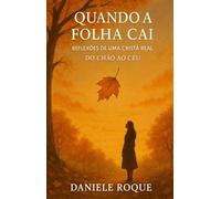 Quando a Folha Cai: Reflexões de Uma Cristã Real - Do Chão ao Céu