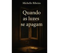Quando A Luz Se Apaga: Um conto Psicológico de Michelle Ribeiro