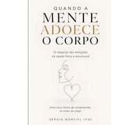 QUANDO A MENTE ADOECE O CORPO: O IMPACTO DAS EMOÇÕES NA SAÚDE FÍSICA E EMOCIONAL