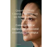 Quando a Mente Começa a Sinalizar em um Relacionamento Tóxico: Como identificar manipulação emocional, confusão psicológica e sinais internos de perigo antes que o dano se aprofunde