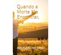 Quando a Morte Me Encontrar, Me Encontre Vivo