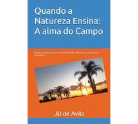 Quando a Natureza Ensina: A alma do Campo: Quando a Natureza Fala, e o Invisível Responde - Memórias de um Tempo de Descobertas