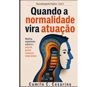 Quando a normalidade vira atuação: Masking, esgotamento autista e o preço de parecer normal por tempo demais (Neurodivergente Prático)
