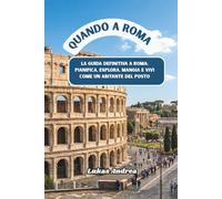 Quando a Roma: La guida definitiva a Roma: pianifica, esplora, mangia e vivi come un abitante del posto