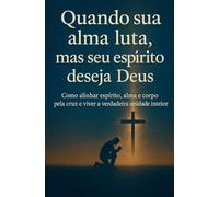 Quando a sua alma luta, mas o seu espírito deseja Deus