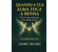 Quando a tua alma toca a minha: Esse vínculo secreto que só as almas sentem (A Alma em Luz)