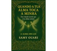 Quando a tua alma toca a minha: Esse vínculo secreto que só as almas sentem (A Alma em Luz)