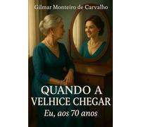 Quando a Velhice Chegar: Eu, aos 70 anos