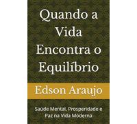 Quando a Vida Encontra o Equilíbrio: Saúde Mental, Prosperidade e Paz na Vida Moderna