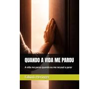 QUANDO A VIDA ME PAROU: A vida me parou quando eu me recusei a parar