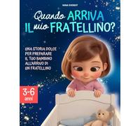 Quando arriva il mio fratellino?: Una storia dolce per preparare il tuo bambino all'arrivo di un fratellino