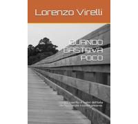 QUANDO BASTAVA POCO: La vita, i sacrifici e i valori dell'Italia che ha costruito il nostro presente.