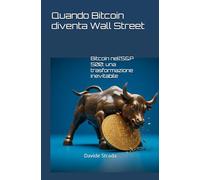 Quando Bitcoin diventa Wall Street: Bitcoin nell’S&P 500, una trasformazione inevitabile