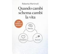 Quando cambi schema, cambi la vita: Neuroscienze emotive e psicologia comportamentale per trasformare pensieri, emozioni e abitudini