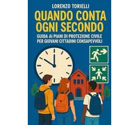 Quando Conta Ogni Secondo: Guida ai Piani di Protezione Civile per Giovani Cittadini Consapevoli (Sicuri Insieme)