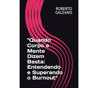 "Quando Corpo e Mente Dizem Basta: Entendendo e Superando o Burnout"
