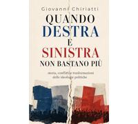 Quando destra e sinistra non bastano più: Storia, conflitti e trasformazioni delle ideologie politiche (Storia, politica e geopolitica facile e per tutti)