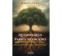 Quando Deus Parece Silencioso: Encontrando Propósito e Maturidade no Deserto Espiritual (Série Raízes da Fé - Volume 1)