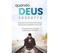 Quando Deus Sussurra: Você ora. Você crê. Você espera. Mas o céu parece calado. E se Deus estivesse falando de um jeito que você ainda não aprendeu a ouvir?